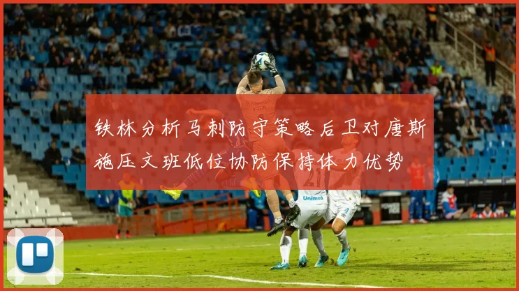 铁林分析马刺防守策略后卫对唐斯施压文班低位协防保持体力优势