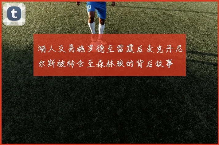 湖人交易施罗德至雷霆后麦克丹尼尔斯被转会至森林狼的背后故事