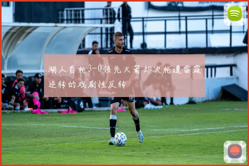 湖人首轮3-0领先火箭却次轮遭雷霆逆转的戏剧性反转